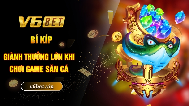Bí kíp giành thưởng lớn khi chơi game săn cá