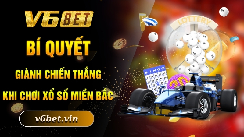 Cách Chơi Xổ Số Miền Bắc - Làm Giàu Nhanh Chóng Nhất 2025 5 Bí quyết giành chiến thắng khi chơi xổ số miền Bắc