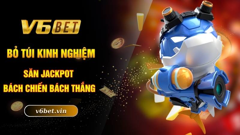 Kinh Nghiệm Săn Jackpot - Bật Mí Tuyệt Chiêu Chinh Phục Săn Thưởng 5 Bỏ túi kinh nghiệm săn Jackpot bách chiến bách thắng