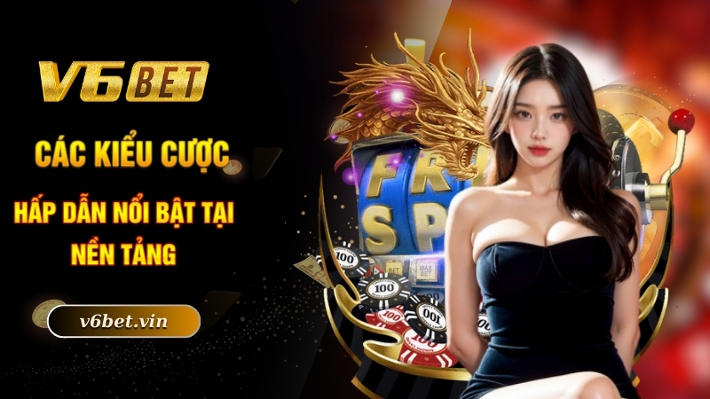 Các kiểu cược hấp dẫn nổi bật tại nền tảng