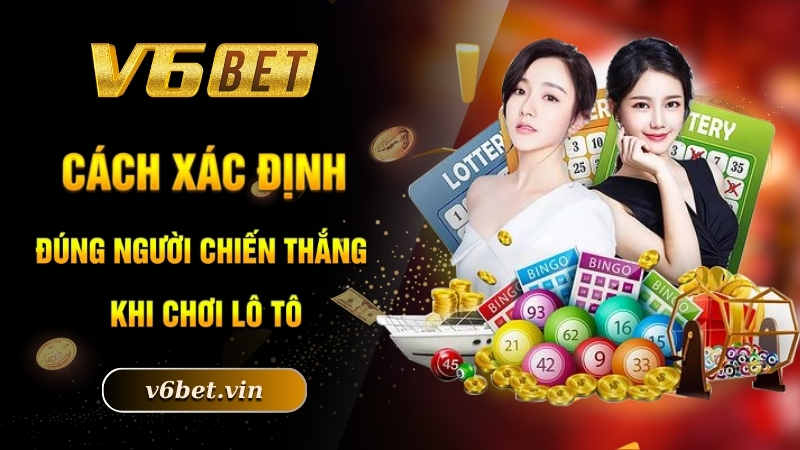 Cách Chơi Lô Tô - Trở Thành Tỷ Phú Nhanh Chóng Cùng V6bet 4 Cách xác định đúng người chiến thắng khi chơi lô tô