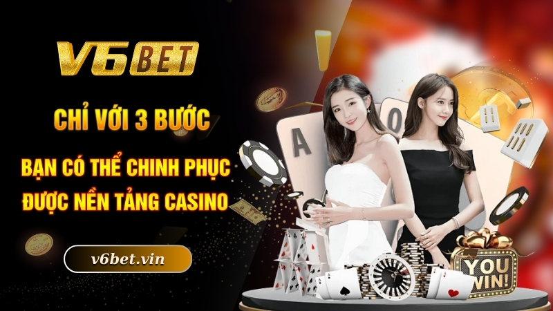 Chỉ với 3 bước bạn có thể chinh phục được nền tảng casino