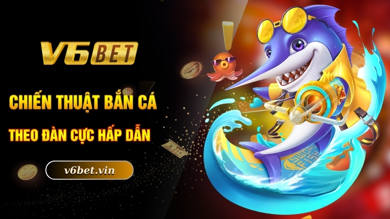 Bắn Cá Xèng - Game Đổi Thưởng Dẫn Đầu Thị Trường Trực Tuyến 4 Chiến thuật bắn cá theo đàn cực hấp dẫn