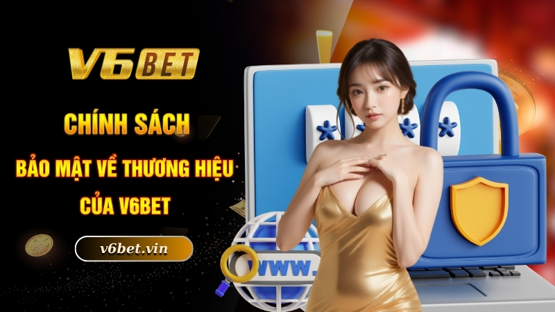 Chính Sách Bảo Mật - Quy Định Cá Cược An Toàn Nhất Tại V6BET 2 Chính sách bảo mật về thương hiệu