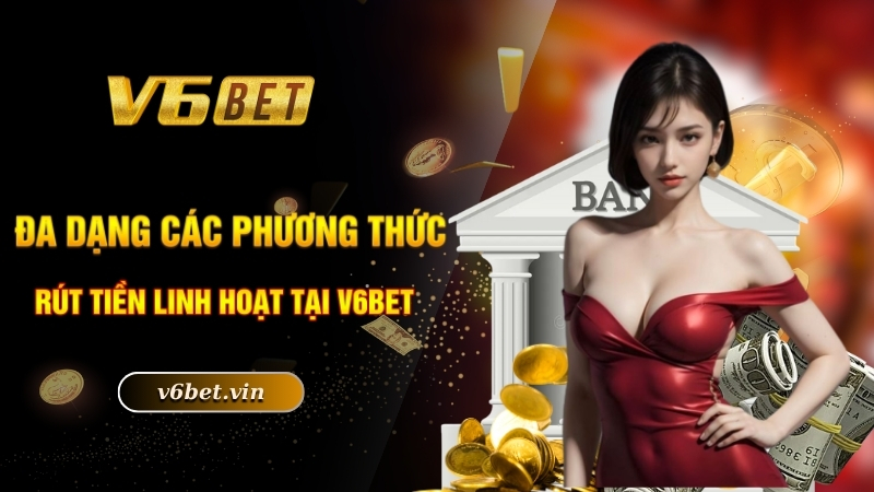 Rút Tiền V6bet - Hướng Dẫn Thực Hiện Chi Tiết Nhất 2025 2 Đa dạng các phương thức rút tiền linh hoạt tại V6bet