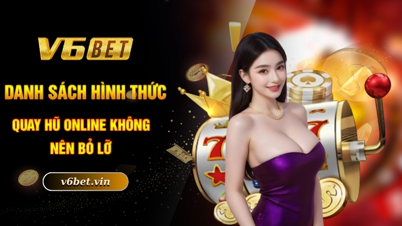 Danh sách hình thức quay hũ online không nên bỏ lỡ