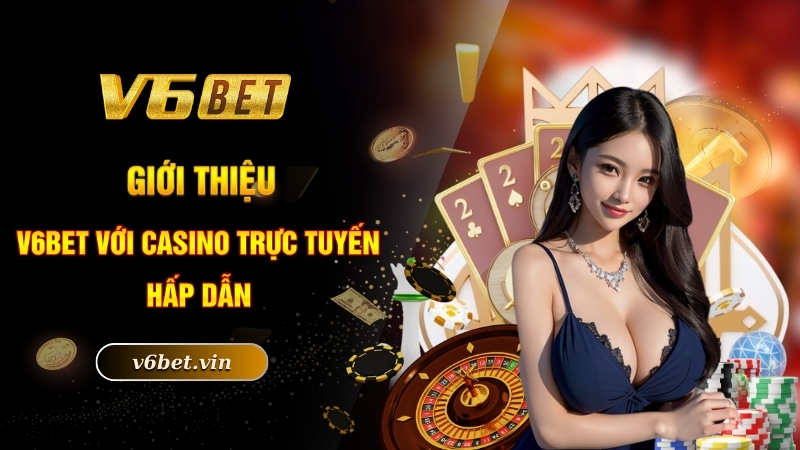 Giới Thiệu V6BET - Địa Điểm Làm Giàu Nhanh Nhất 2025 3 Giới thiệu V6BET với casino trực tuyến hấp dẫn