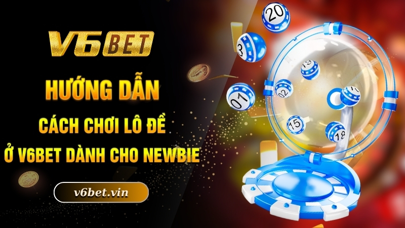 Cách Chơi Lô Đề - Bí Quyết Làm Giàu Nhanh Chóng Hiệu Quả 2025 4 Hướng dẫn cách chơi lô đề ở V6bet dành cho newbie