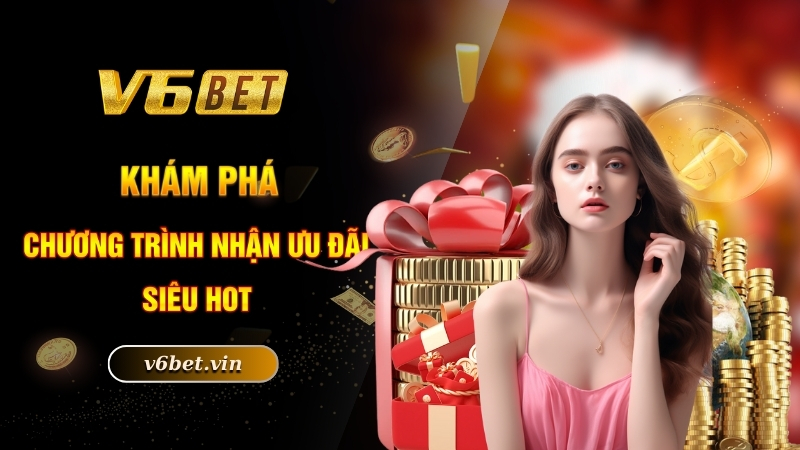 Giới Thiệu V6BET - Địa Điểm Làm Giàu Nhanh Nhất 2025 4 Khám phá chương trình nhận ưu đãi siêu hot