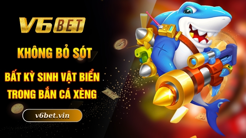 Bắn Cá Xèng - Game Đổi Thưởng Dẫn Đầu Thị Trường Trực Tuyến 5 Không bỏ sót bất kỳ sinh vật biển trong bắn cá xèng