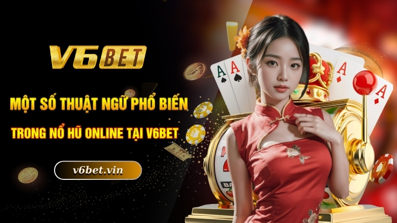 Một số thuật ngữ phổ biến trong nổ hũ online tại V6bet