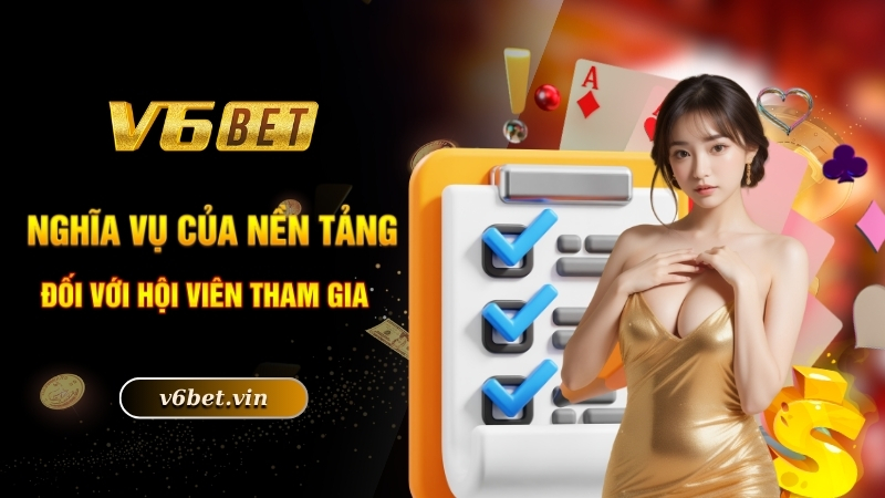 Chơi Có Trách Nhiệm - Tìm Hiểu Để Cá Cược Hiệu Quả Hơn 4 Nghĩa vụ của nền tảng đối với quyền lợi hội viên tham gia