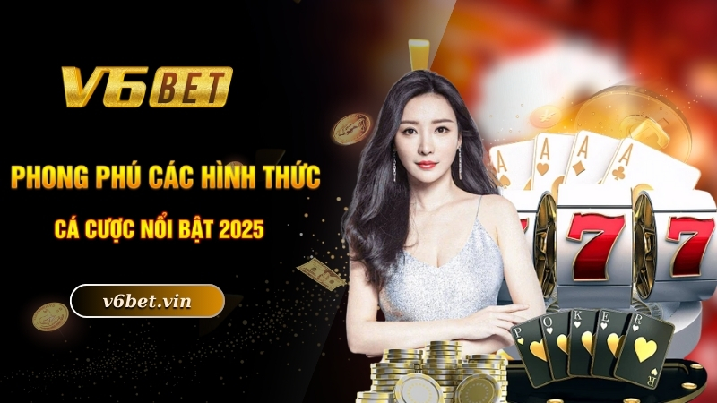 Phong phú các hình thức cá cược nổi bật 2025