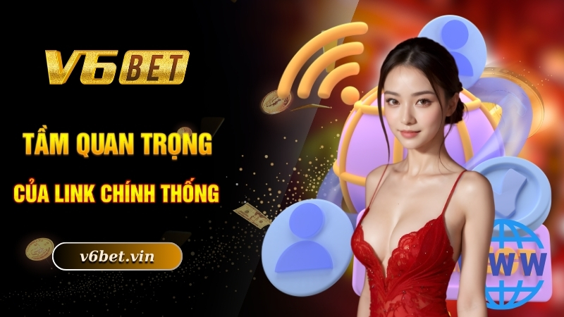 Link Vào V6Bet Chuẩn Nhất Và An Toàn Số 1 Thị Trường 4 Tầm quan trọng của link chính thống