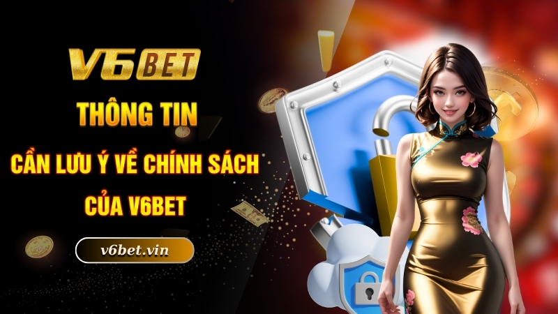 Chính Sách Bảo Mật - Quy Định Cá Cược An Toàn Nhất Tại V6BET 4 Thông tin cần lưu ý về chính sách của V6BET