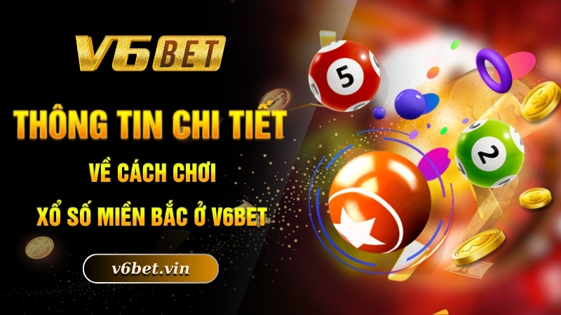 Cách Chơi Xổ Số Miền Bắc - Làm Giàu Nhanh Chóng Nhất 2025 3 Thông tin chi tiết về cách chơi xổ số miền Bắc ở V6bet