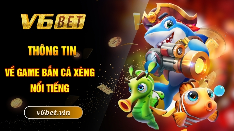 Bắn Cá Xèng - Game Đổi Thưởng Dẫn Đầu Thị Trường Trực Tuyến 2 Thông tin về game bắn cá xèng nổi tiếng