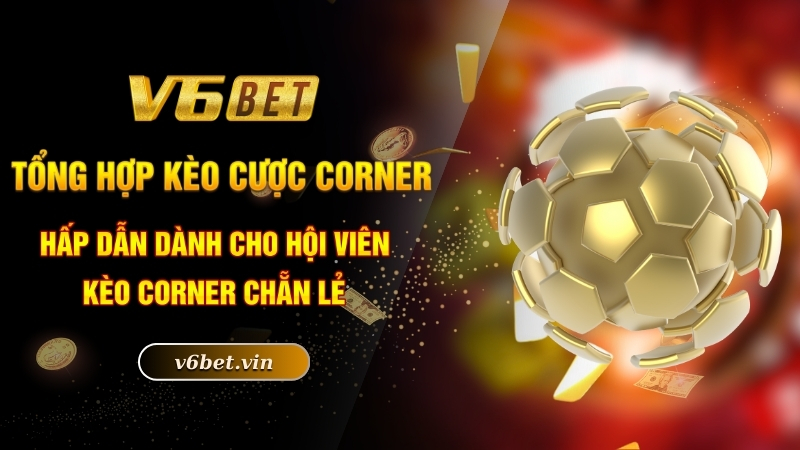 Kèo Phạt Góc - Bật Mí Bí Kíp Ăn Sạch Tiền Nhà Cái Cực Chuẩn 3 Tổng hợp các kèo cược Corner hấp dẫn dành cho hội viên