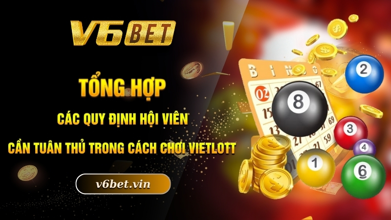 Cách Chơi Vietlott - Chọn Số Chuẩn, Rinh Ngay Độc Đắc 2025 3 Tổng hợp các quy định hội viên cần tuân thủ trong cách chơi vietlott