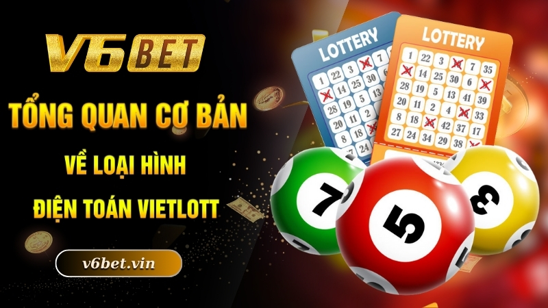 Cách Chơi Vietlott - Chọn Số Chuẩn, Rinh Ngay Độc Đắc 2025 2 Tổng quan cơ bản về loại hình điện toán vietlott