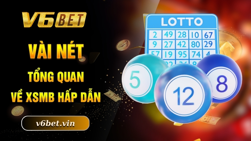 Cách Chơi Xổ Số Miền Bắc - Làm Giàu Nhanh Chóng Nhất 2025 2 Vài nét tổng quan về XSMB hấp dẫn